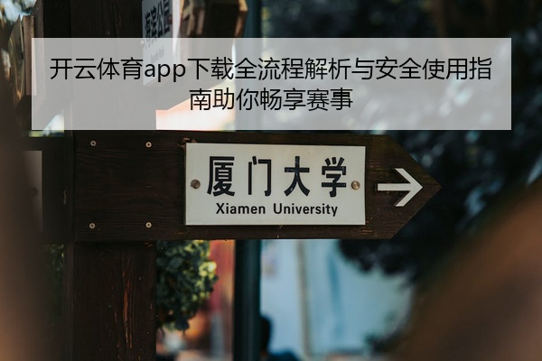 开云体育app下载全流程解析与安全使用指南助你畅享赛事